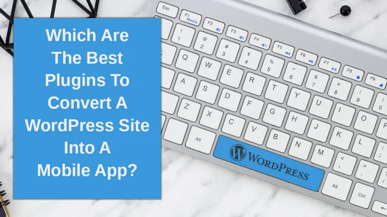 Which Are The Best Plugins To Convert A WordPress Site Into A Mobile App