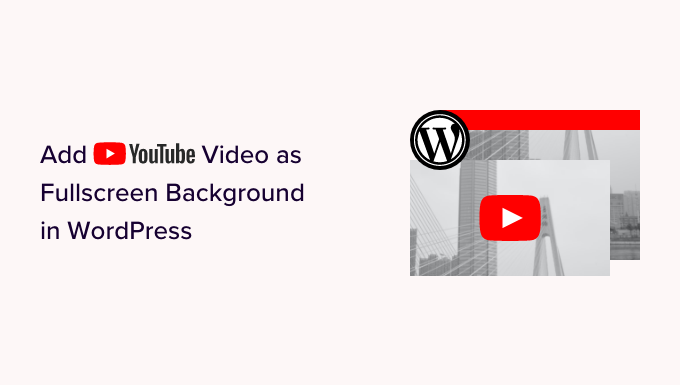 如何在WordPress中将YouTube视频添加为全屏背景