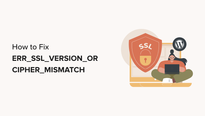 如何修复WordPress中的“ERR_SSL_VERSION_OR_CIPHER_MISMATCH”