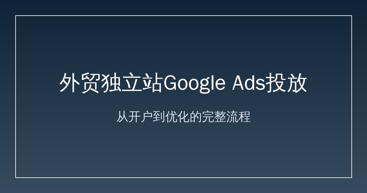 外贸独立站Google Ads投放指南：从开户到优化的完整流程